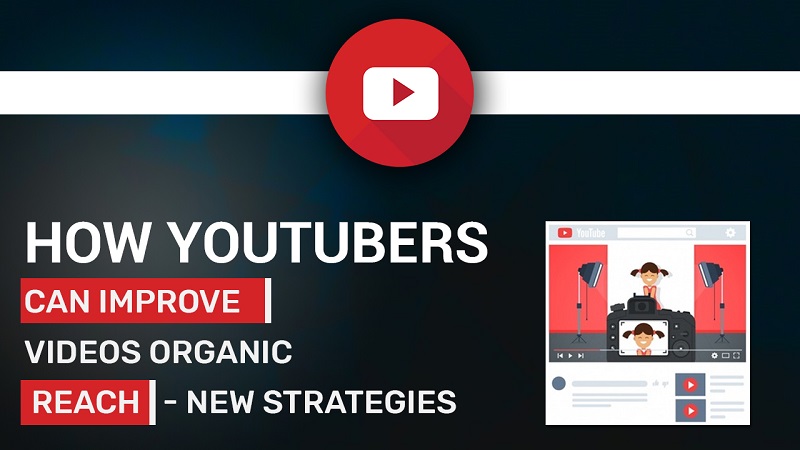 How Youtubers can improve videos organic reach – New Strategies