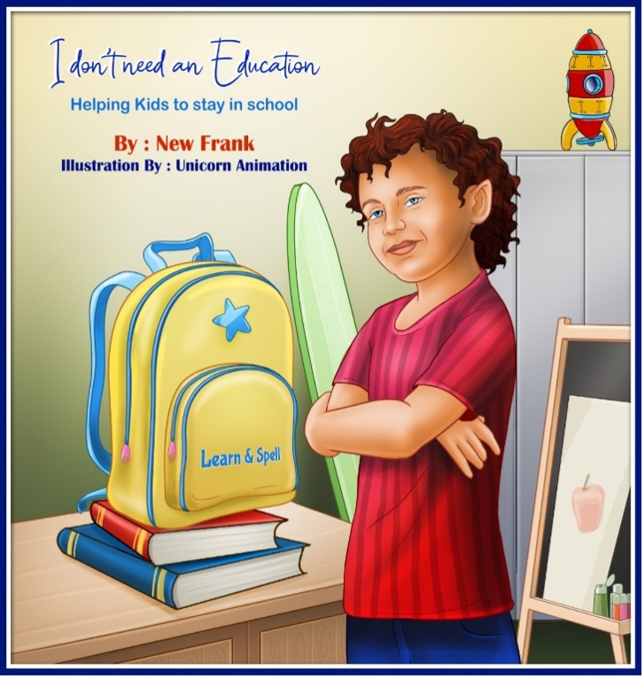 I don’t need an Education – Helping Kids to stay in school, By New Frank