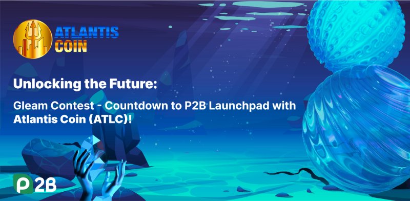 Unlocking the Future: Gleam Contest – Countdown to P2B Launchpad with Atlantis Coin (ATLC)