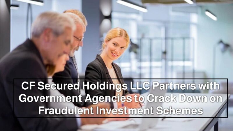 CF Secured Holdings LLC Partners with Government Agencies to Crack Down on Fraudulent Investment Schemes